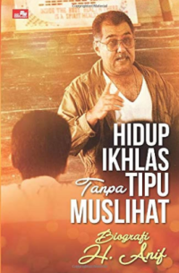 Hidup Ikhlas Tanpa Tipu Muslihat: Biografi H Anif