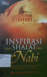 Inspirasi Dari Shalat Para Nabi : Rahasia Agung Shalat Para Nabi, Hakikat dan Syari'at Pada Setiap Bacaan dan Gerakannya