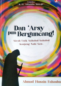 Dan 'Arsy pun Berguncang Sirah Unik Sahabat-Sabahat kanjeng Nabi SAW