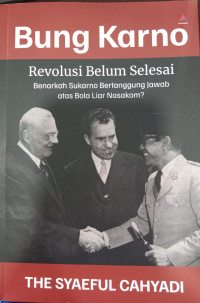 Bung karno; Revolusi Belum Selesai, Benarkah Sukarno Bertanggung Jawab Atas Bola Liar Nasakom?