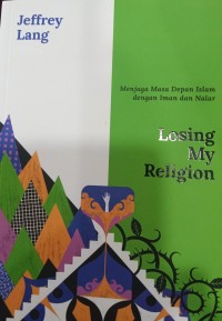 Losing My Religion; Menjaga masa Depan Islam dengan Iman dan nalar
