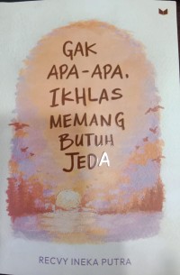 Gak Apa-Apa, Ikhlas Butuh Jeda
