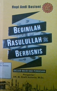 Beginilah Rasulullah Berbisnis : Bacaan Wajib Bagi Pengusaha
