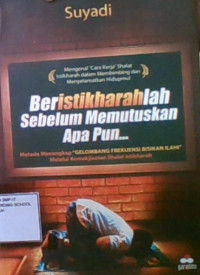 Beristikharahlah Sebelum Memutuskan Apapun : Metode Menangkap Gelombang Frekuensi Bisikan Ilahi Melalui Kemukjizatan Shalat Istikharah