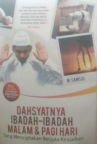 Dahsyatnya Ibadah-Ibadah Malam & Pagi Hari : Yang Menciptakan Berjuta Keajaiban