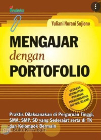 Mengajar Dengan Portofolio: Praktis Dilaksanakan Di Perguruan Tinggi, SMA, SMP, SD Yang Sederajat Serta Di TK Dan Kelompok Bermain