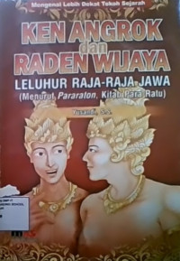 Mengenal Lebih Dekat Tokoh Sejarah : Ken Arok dan Raden Wijaya Leluhur Raja-Raja Jawa (Menurut Pararaton, Kitab Para Ratu)
