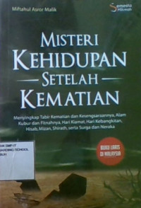 Misteri Kehidupan Setelah Kematian: Menyingkap Tabir Kematian dan Kesengsaraannya, Alam Kubur dan Fitnahnya, Hari Kiamat, Hari Kebangkitan, Hisab, Mizan, Serta Surga dan Neraka