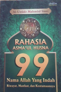 Rahasia Asma'ul Husna: 99 Nama Allah Yang Indah Riwayat, manfaat Dan Keutamaannya