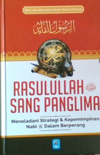 Rasulullah Sang PAnglima, Meneladani Strategi & dan Kepemimpinan Nabi dalam Berperang