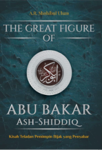 The Great Figure Of Abu Bakar Ash-Shiddiq: Kisah Teladan Pemimpin Bijak Yang Penyabar