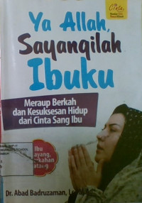 Ya Allah Sayangilah Ibuku: Meraup Berkah dan Kesuksesan Hidup Dari Cinta Sang Ibu