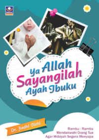 Ya Allah Sayangilah Ayah Ibuku: Rambu-rambu Mendakwahi Orang Tua Agar Hidayah Segera Menyapa